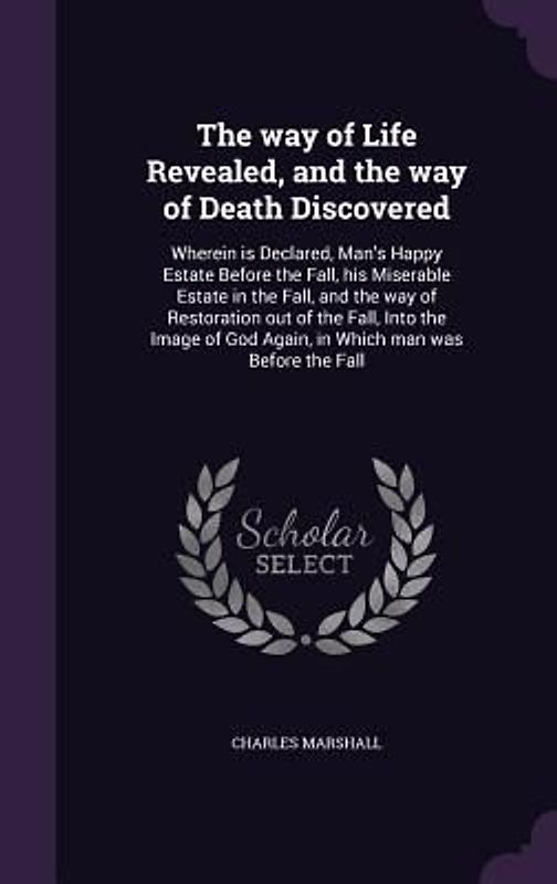 The way of Life Revealed, and the way of Death Discovered