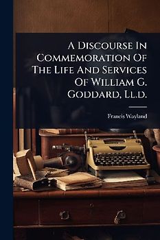 A Discourse In Commemoration Of The Life And Services Of William G. Goddard, Ll.d.
