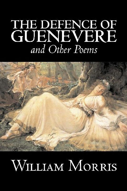 The Defence of Guenevere and Other Poems by William Morris, Fiction, Fantasy, Fairy Tales, Folk Tales, Legends & Mythology