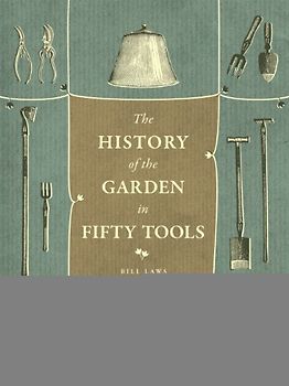 A History of the Garden in Fifty Tools