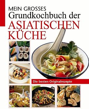 Mein grosses Grundkochbuch der asiatischen Küche