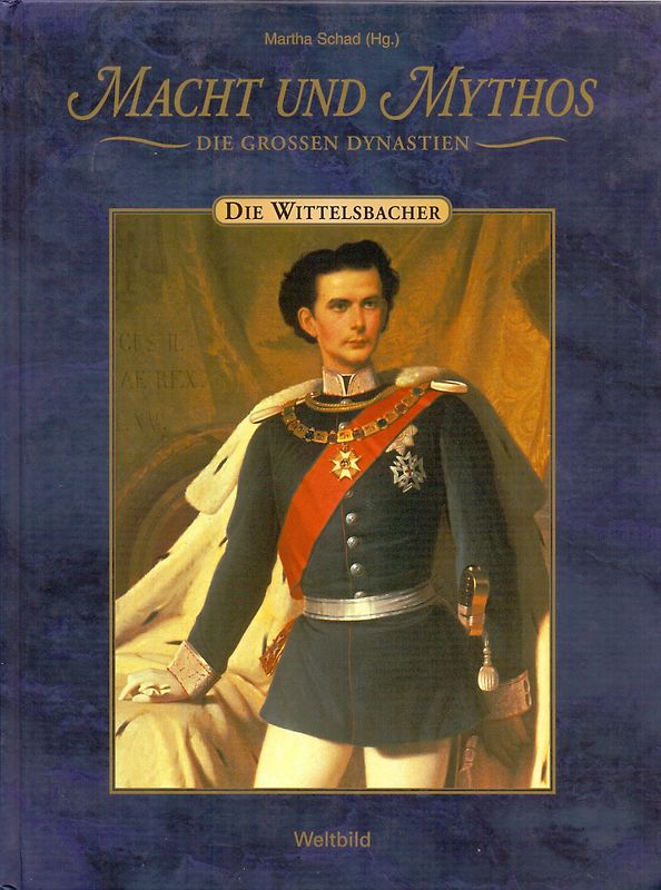 Macht und Mythos: Die Großen Dynastien - Die Wittelsbacher - Martha Schad [Gebundene Ausgabe, Weltbild]