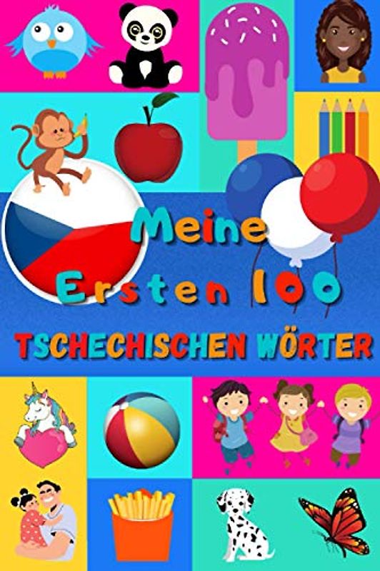 Meine ersten 100 Tschechischen Wörter: Tschechisch lernen für Kinder von 2 - 6 Jahren, Babys, Kindergarten | Bilderbuch : 100 schöne farbige Bilder mit Tschechischen und Deutschen Wörtern