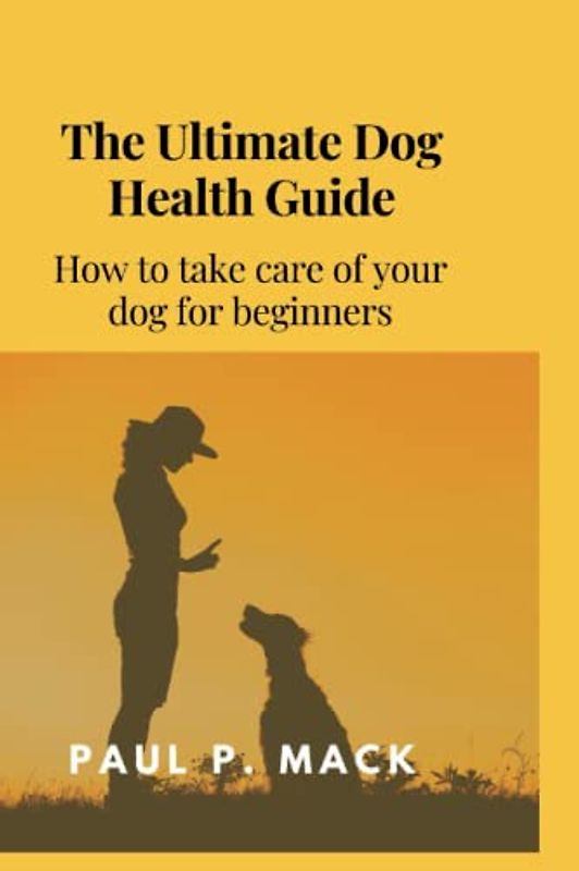 The Ultimate Dog Health Guide: How to take care of your dog for beginners (Dog library)