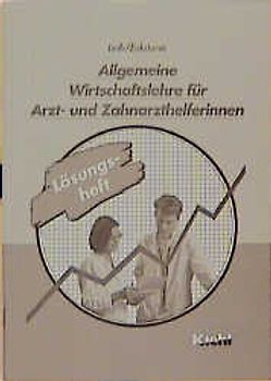Allgemeine Wirtschaftslehre für Arzt- und Zahnarzthelferinnen. Lösungsheft