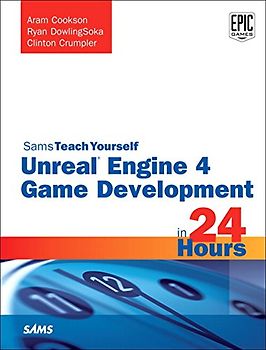 Unreal Engine 4 Game Development in 24 Hours, Sams Teach Yourself (Sams Teach Yourself in 24 Hours)