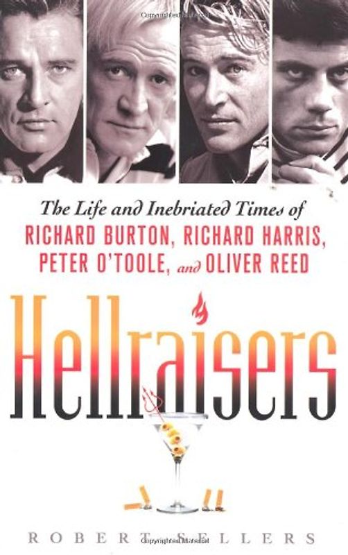 Hellraisers: The Life and Inebriated Times of Richard Burton, Richard Harris, Peter O'toole, and Oliver Reed