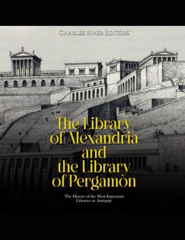 The Library of Alexandria and the Library of Pergamon: The History of the Most Important Libraries in Antiquity