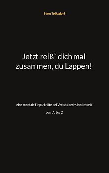 Jetzt reiß` dich mal zusammen, du Lappen!