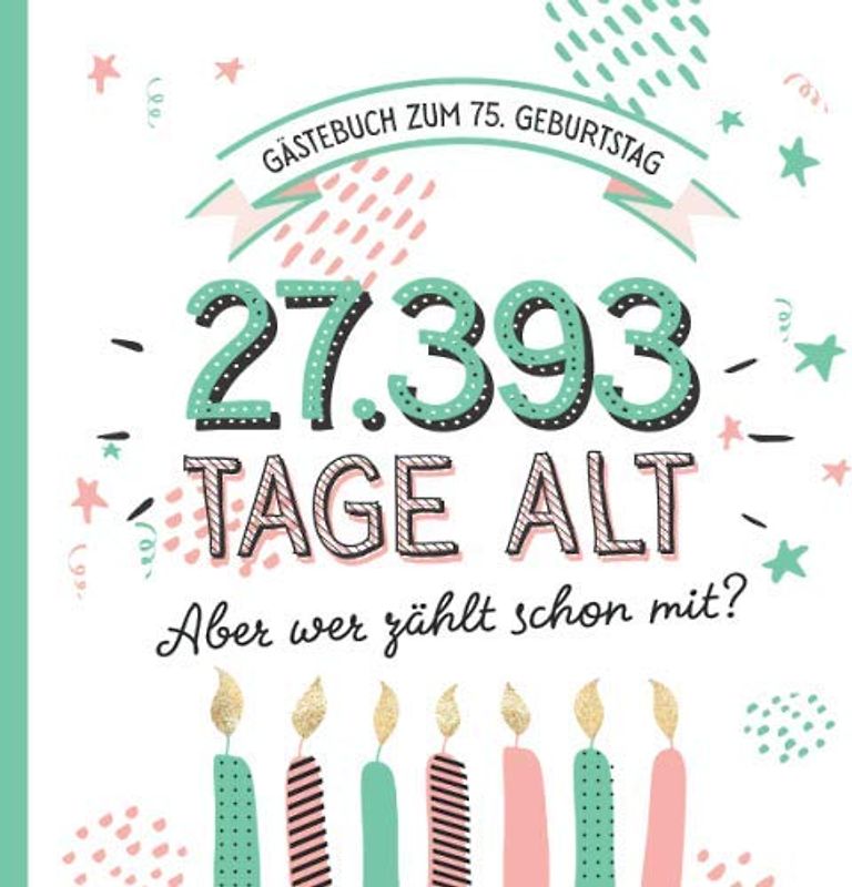 Gästebuch zum 75. Geburtstag: Deko zur Feier vom 75.Geburtstag für Mann oder Frau - 75 Jahre in Tagen - Geschenkidee & Dekoration - Buch für Glückwünsche und Fotos der Gäste