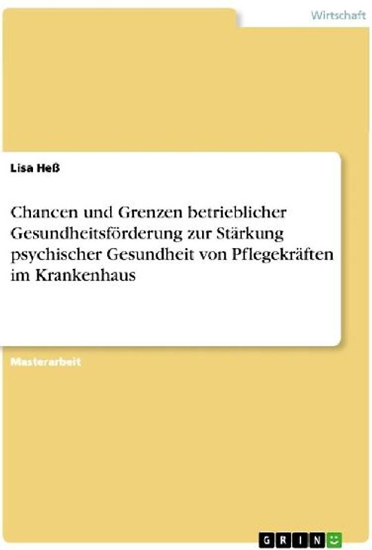 Chancen und Grenzen betrieblicher Gesundheitsförderung zur Stärkung psychischer Gesundheit von Pflegekräften im Krankenhaus