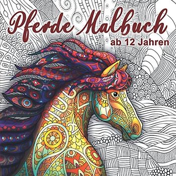 Pferde Malbuch ab 12 Jahren: Dieses wunderschöne Ausmalbuch dient als perfektes Geburtstagsgeschenk für Mädchen und Erwachsene. Es fördert die Kreativität und Achtsamkeit.