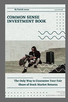 COMMON SENSE INVESTMENT BOOK: The Only Way to Guarantee Your Fair Share of Stock Market Returns