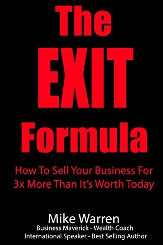 The EXIT Formula: How To Sell Your Business For 3x More Than It’s Worth Today