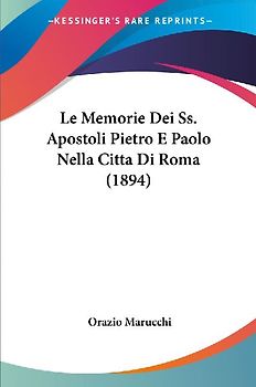 Le Memorie Dei Ss. Apostoli Pietro E Paolo Nella Citta Di Roma (1894)