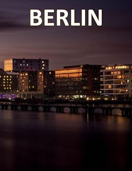 BERLIN: Beautiful Images Of Berlin Architecture & Landmarks For Travel & Tourism Lovers Coffee Table Book (European Capital Cities Travel Guide)