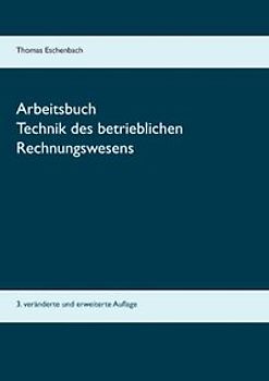 Arbeitsbuch Technik des betrieblichen Rechnungswesens. 3. veränderte und erweiterte Auflage
