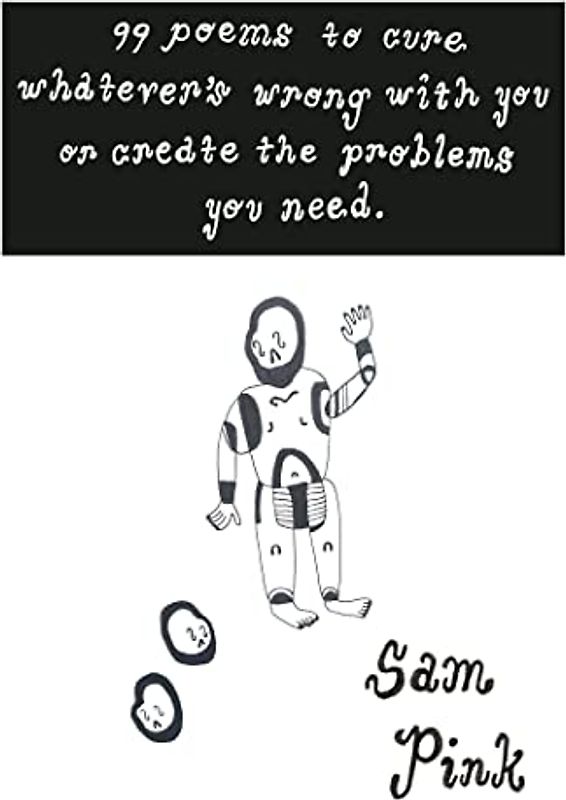99 Poems to Cure Whatever's Wrong With You or Create The Problem's You Need