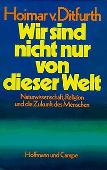 Wir sind nicht nur von dieser Welt. Naturwissenschaft, Religion und die Zukunft des Menschen