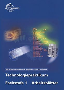 Technologiepraktikum Fachstufe 1 Arbeitsblätter. Mit handlungsorientierten Aufgaben zu den Lernfeldern
