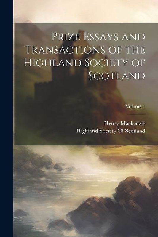 Prize Essays and Transactions of the Highland Society of Scotland; Volume 1