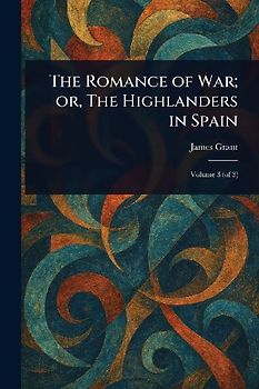 The Romance of War; or, The Highlanders in Spain