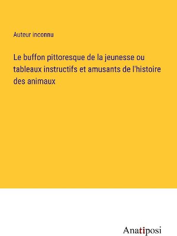 Le buffon pittoresque de la jeunesse ou tableaux instructifs et amusants de l'histoire des animaux