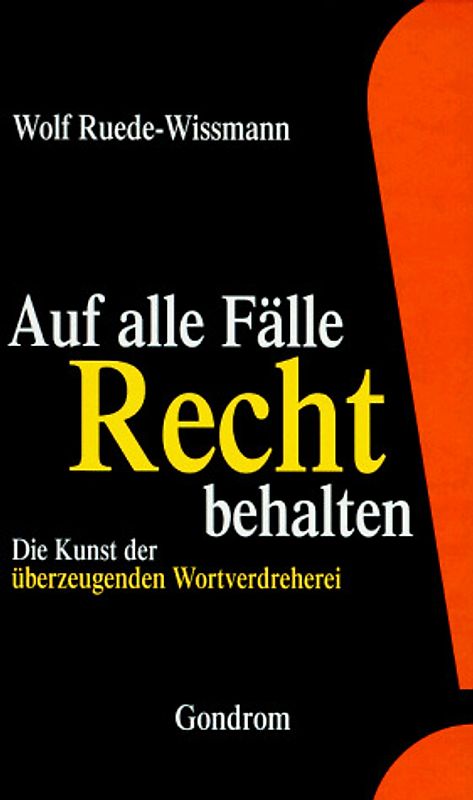 Auf alle Fälle Recht behalten!. Die Kunst der überzeugenden Wortverdreherei