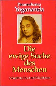 Die ewige Suche des Menschen. Schöpfung, Geist und Meditation