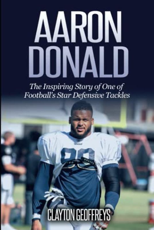 Aaron Donald: The Inspiring Story of One of Football's Star Defensive Tackles (Football Biography Books)
