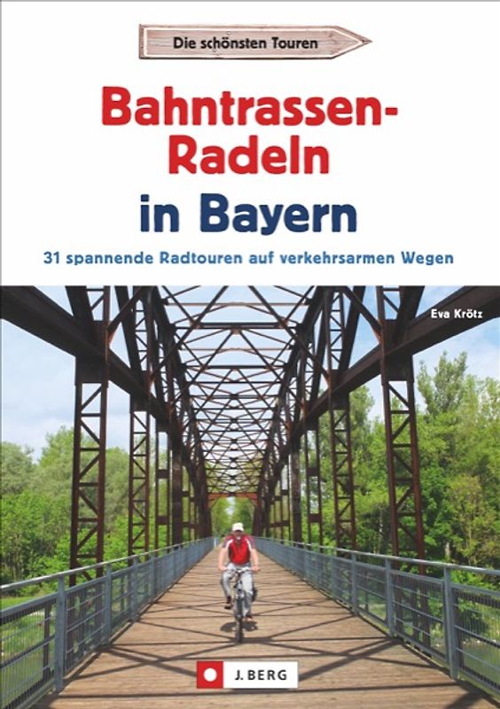 Radtouren Bayern: Die schönsten Touren – Bahntrassen-Radeln in Bayern. Ein Radführer zu Bayerns verkehrsarmen Bahntrassenradwegen und Rail Trails mit GPS-Tracks. Ideal zum Radeln mit Kindern geeignet