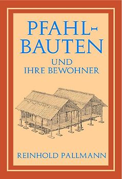 Die Pfahlbauten. Und ihre Bewohner