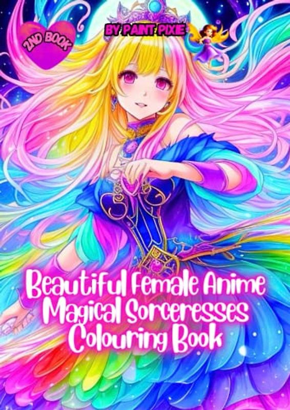 Beautiful Female Anime Magical Sorceresses Colouring Book: 2nd Book