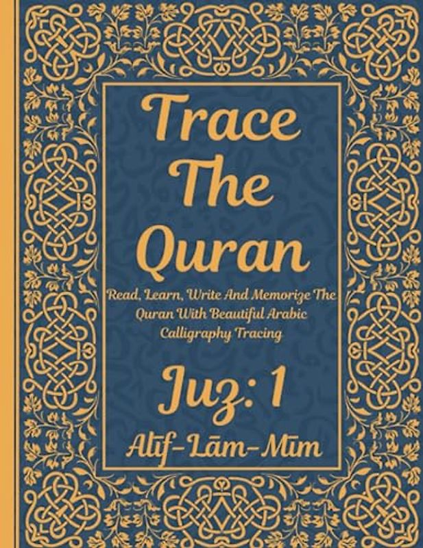 Trace the Quran: Read, Learn, Write And Memorize The Quran With Beautiful Arabic Calligraphy Tracing: Juz 1: Alīf-Lām-Mīm: 8.5 × 11": For Young Little ... Adults & Reverts To Help With Memorization