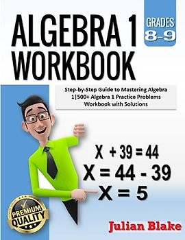 Algebra 1 Workbook: Step-by-Step Guide to Mastering Algebra 1|500+ Algebra 1 Practice Problems Workbook with Solutions