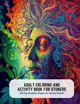 Adult Coloring and Activity Book for Stoners: 50 Psychedelic Pages for Stress Relief