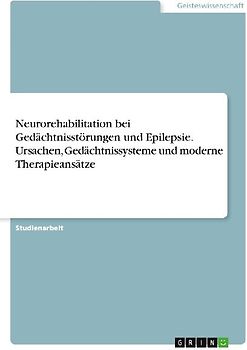 Neurorehabilitation bei Gedächtnisstörungen und Epilepsie. Ursachen, Gedächtnissysteme und moderne Therapieansätze