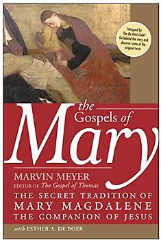 The Gospels of Mary: The Secret Tradition of Mary Magdalene, the Companion of Jesus