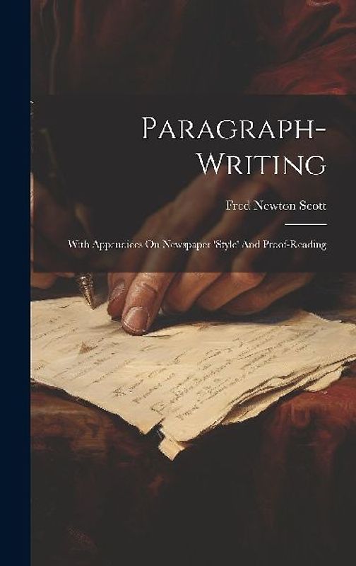 Paragraph-writing: With Appendices On Newspaper 'style' And Proof-reading