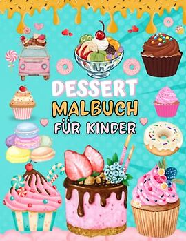 Dessert Malbuch Für Kinder: Dessert-thematische Designs Illustration Mit Cupcakes, Obst, Schokoladenkuchen, Süßigkeiten, Süßigkeiten, Bäckerei, Eis, ... und Jugendliche (Süßigkeiten Malbücher)