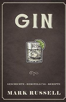 Gin: Geschichte - Herstellung - Rezepte (Gin Buch, Band 1)