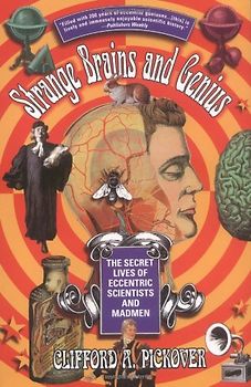 Strange Brains and Genius: The Secret Lives Of Eccentric Scientists And Madmen - Clifford A. Pickover