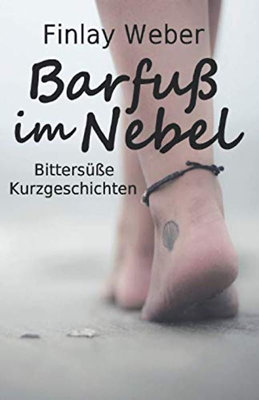 Barfuß im Nebel: Bittersüße Kurzgeschichten