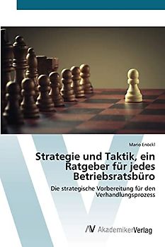 Strategie und Taktik, ein Ratgeber für jedes Betriebsratsbüro: Die strategische Vorbereitung für den Verhandlungsprozess
