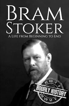 Bram Stoker: A Life from Beginning to End (History of Ireland)