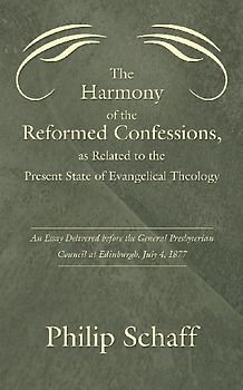 The Harmony of the Reformed Confessions, as Related to the Present State of Evangelical Theology