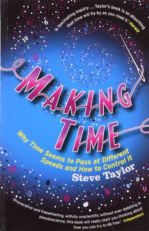 Making Time: Why Time Seems to Pass at Different Speeds and How to Control It - Steve Taylor