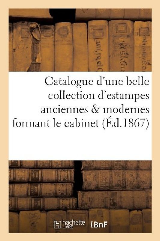 Catalogue d'Une Belle Collection d'Estampes Anciennes & Modernes: Formant Le Cabinet d'Un Amateur Distingué de l'Étranger Van Marck