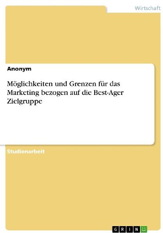 Möglichkeiten und Grenzen für das Marketing bezogen auf die Best-Ager Zielgruppe