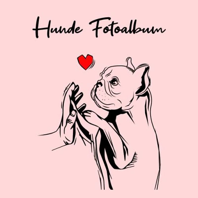 Hunde Fotoalbum: tolles Album für alle Hundehalter | Erinnerungsalbum | Geschenkidee für Hundebesitzer | Hundealbum zum Festhalten schöner Momente mit deinem Hund | Französische Bulldogge